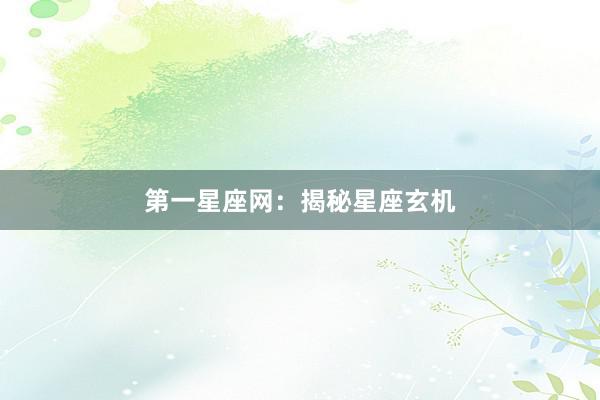 第一星座网:揭秘星座玄机